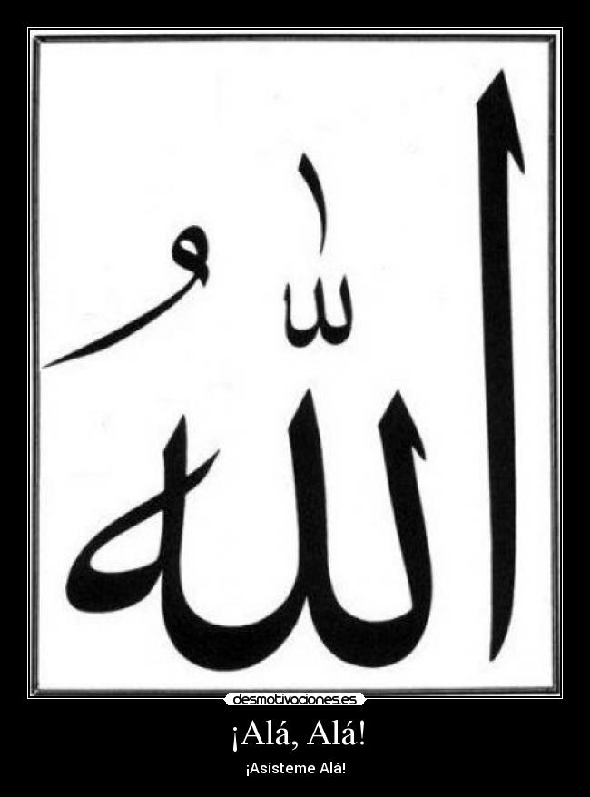 ¡Alá, Alá! - ¡Asísteme Alá!