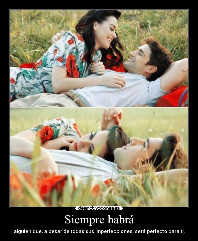 Siempre habrá - alguien que, a pesar de todas sus imperfecciones, será perfecto para ti.