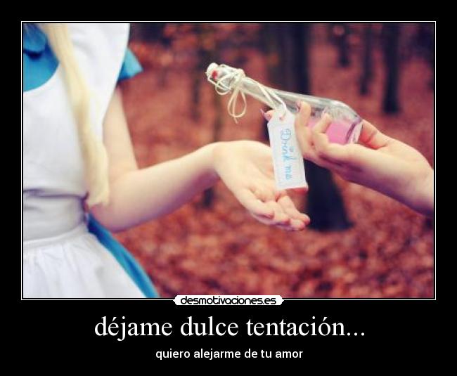 déjame dulce tentación... - quiero alejarme de tu amor