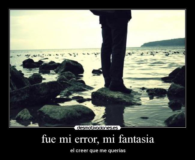 fue mi error, mi fantasia - el creer que me querías