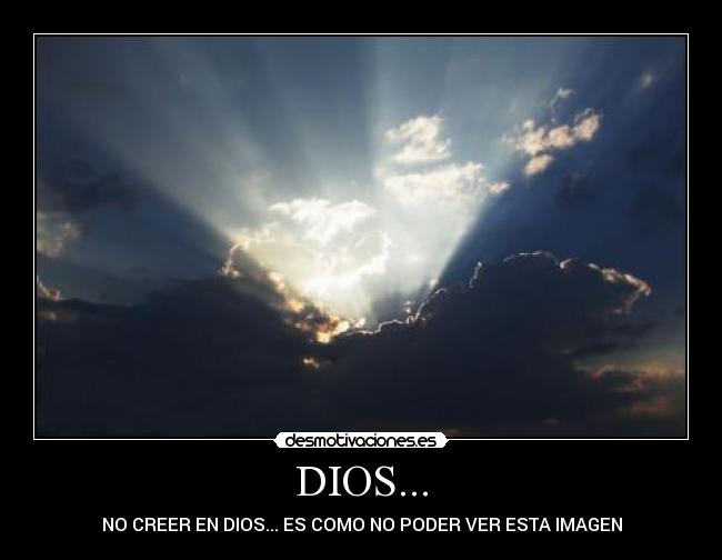DIOS... - NO CREER EN DIOS... ES COMO NO PODER VER ESTA IMAGEN