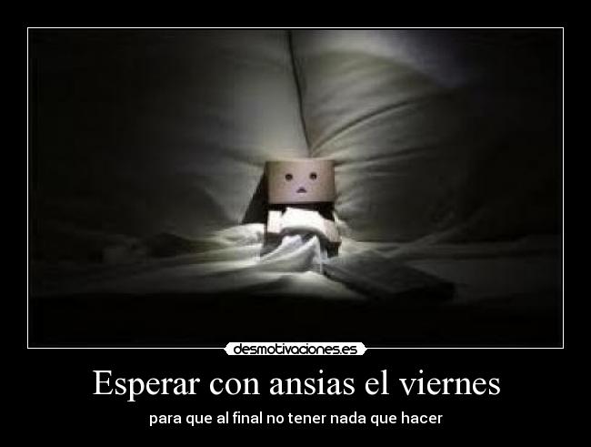 Esperar con ansias el viernes - para que al final no tener nada que hacer