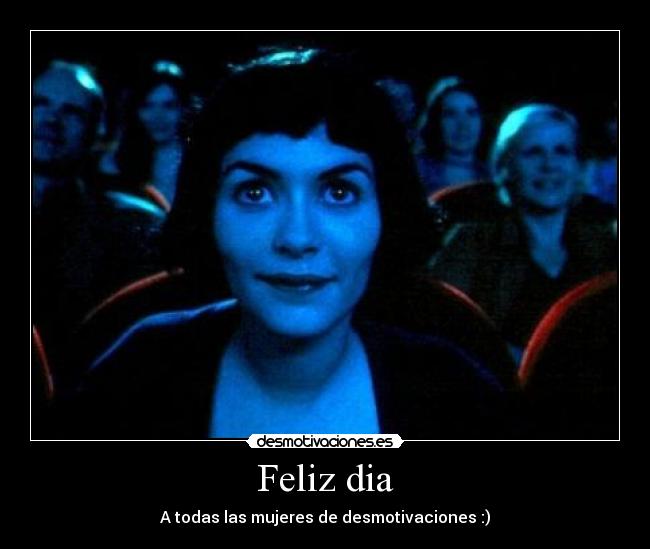 Feliz dia - A todas las mujeres de desmotivaciones :)