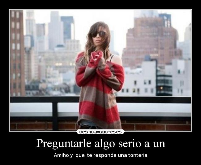 carteles preguntarle algo serio amigo desmotivaciones