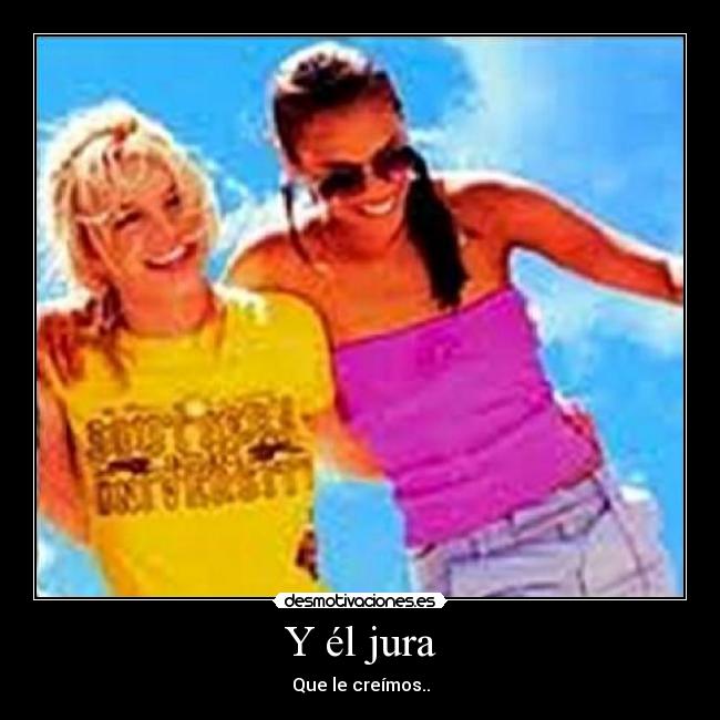 Y él jura - Que le creímos..