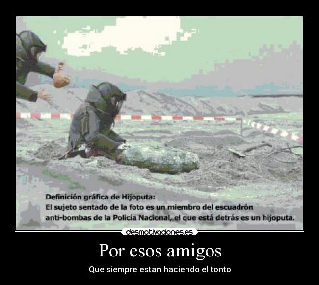 Por esos amigos - Que siempre estan haciendo el tonto