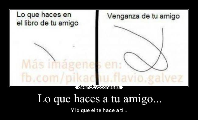 Lo que haces a tu amigo... -