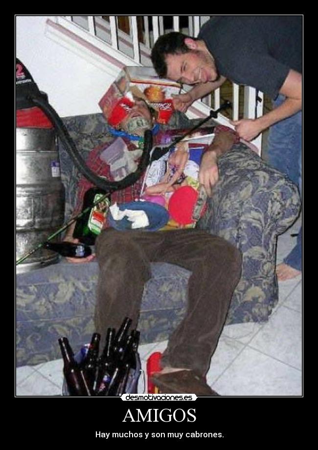 AMIGOS - Hay muchos y son muy cabrones.