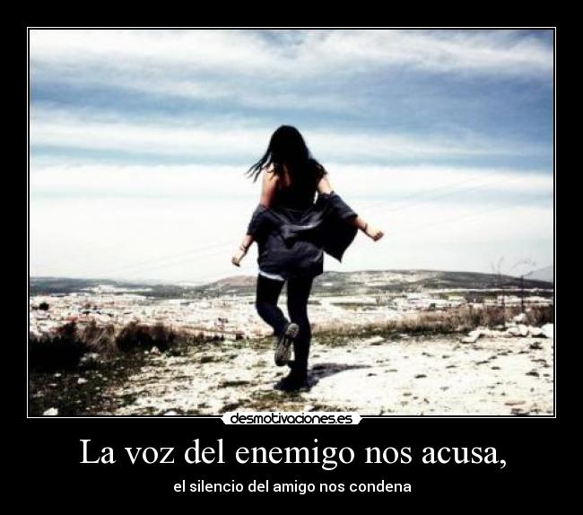 La voz del enemigo nos acusa, - el silencio del amigo nos condena