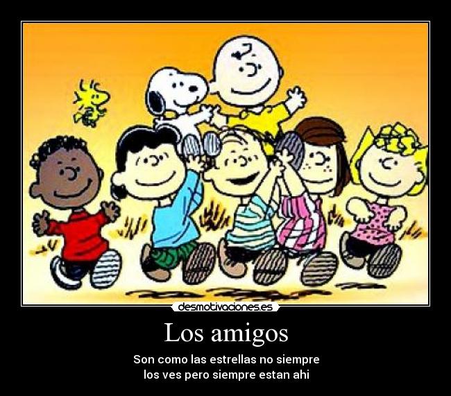 Los amigos - Son como las estrellas no siempre
los ves pero siempre estan ahi