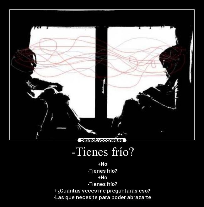 -Tienes frío? -