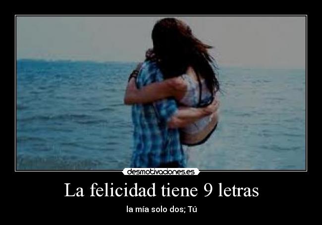 La felicidad tiene 9 letras - la mía solo dos; Tú