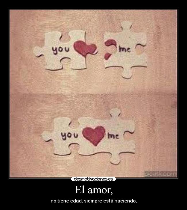 El amor, - no tiene edad, siempre está naciendo.