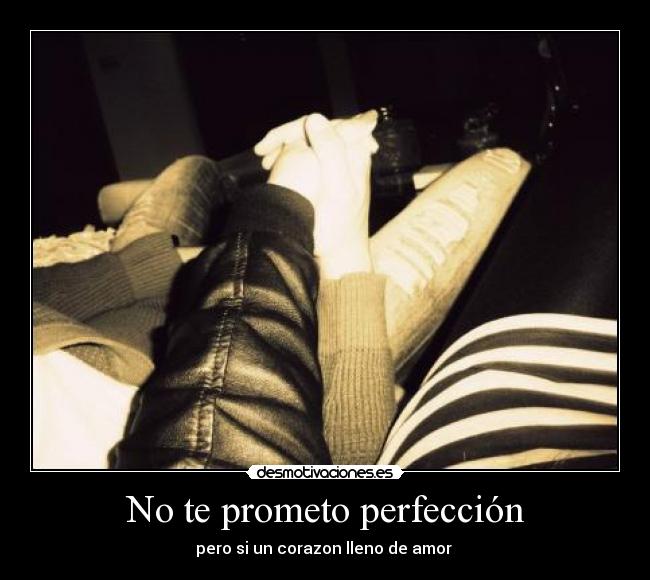No te prometo perfección - pero si un corazon lleno de amor 
