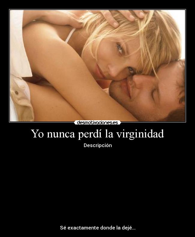 Yo nunca perdí la virginidad -
