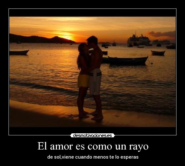 El amor es como un rayo - de sol,viene cuando menos te lo esperas