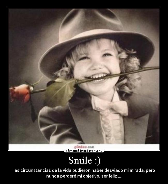 Smile :) - las circunstancias de la vida pudieron haber desviado mi mirada, pero
nunca perderé mi objetivo, ser feliz ... ♥