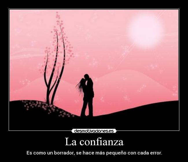 La confianza - Es como un borrador, se hace más pequeño con cada error.
