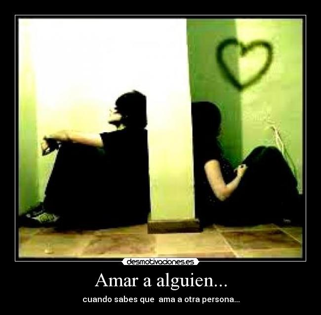 Amar a alguien... - cuando sabes que ama a otra persona...