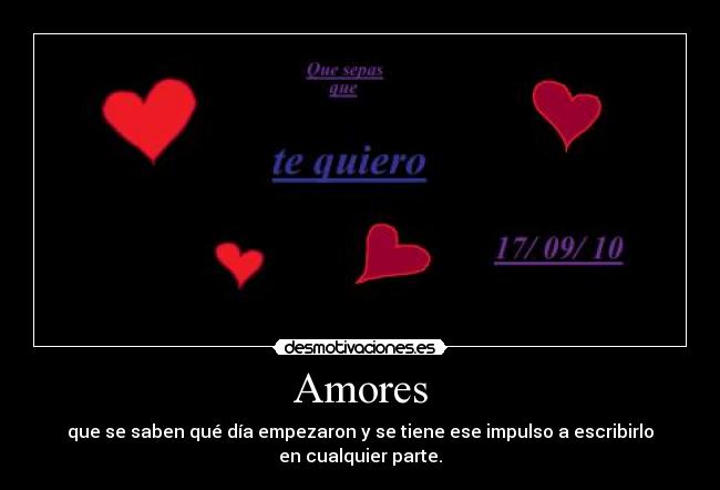 Amores - que se saben qué día empezaron y se tiene ese impulso a escribirlo
en cualquier parte.