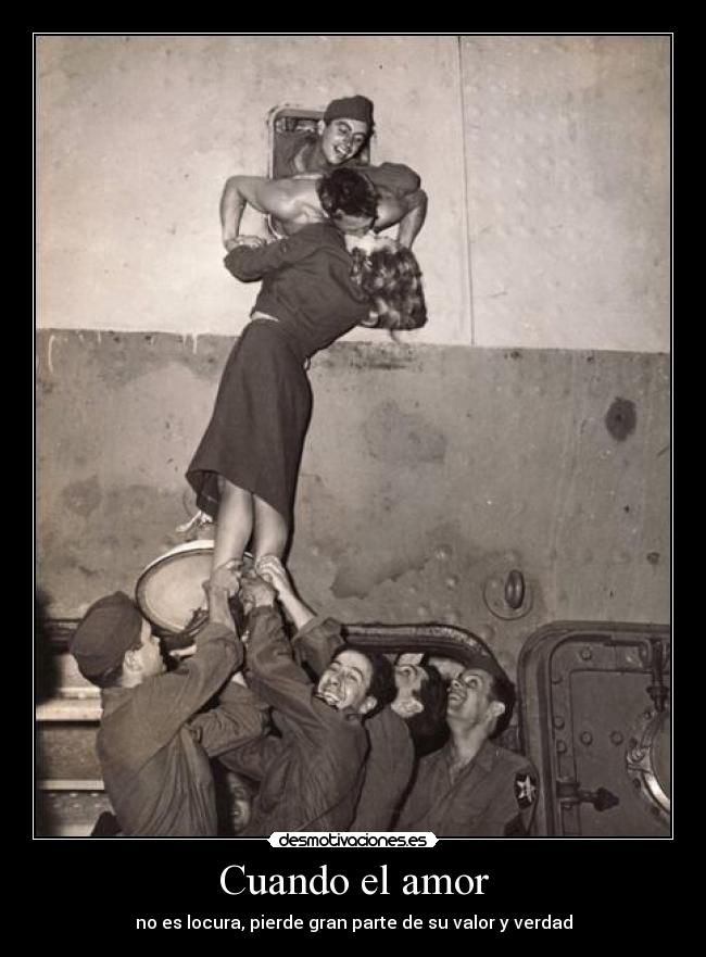 Cuando el amor - no es locura, pierde gran parte de su valor y verdad