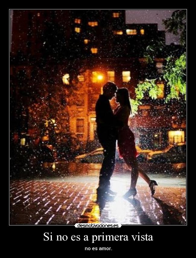 Si no es a primera vista - no es amor.