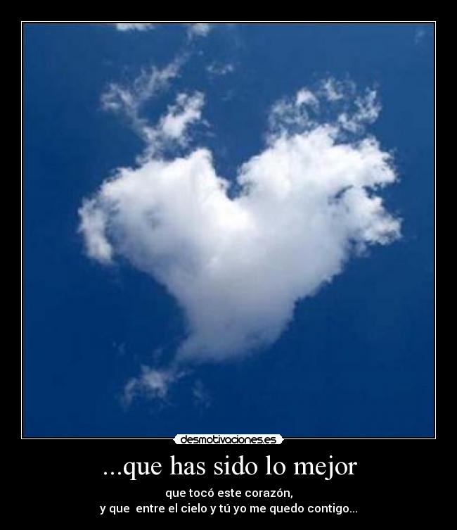 ...que has sido lo mejor -