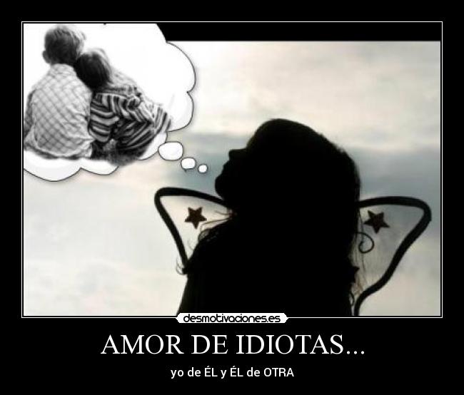 AMOR DE IDIOTAS... - 