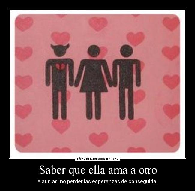 Saber que ella ama a otro -