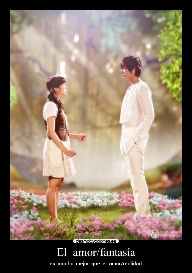 El amor/fantasía - es mucho mejor que el amor/realidad.