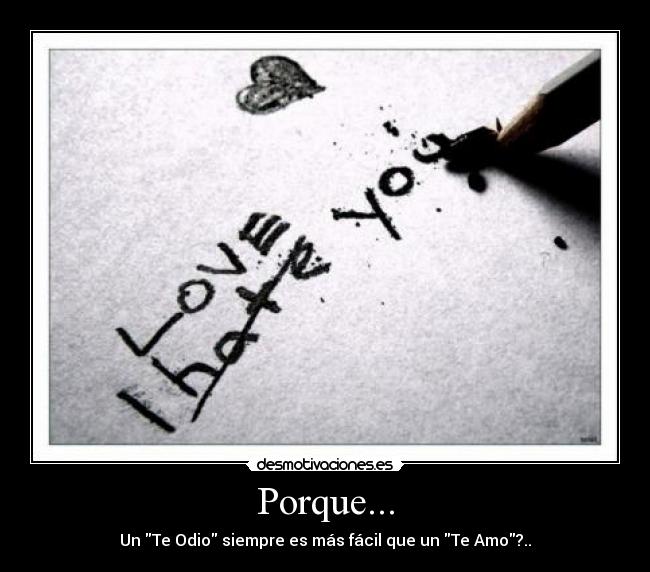 Porque... - Un Te Odio siempre es más fácil que un Te Amo?..
