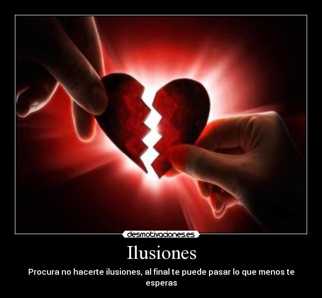 Ilusiones - Procura no hacerte ilusiones, al final te puede pasar lo que menos te esperas