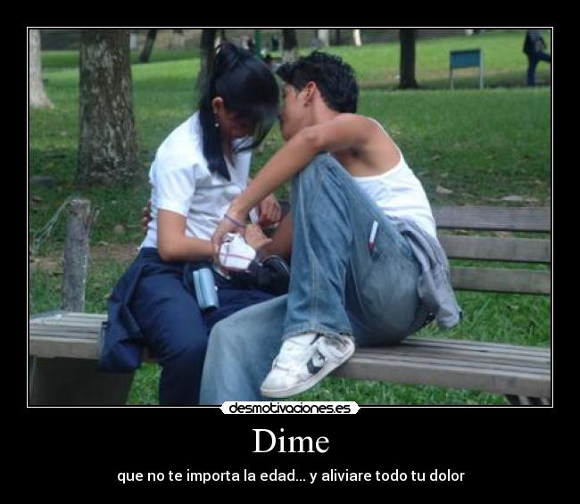 Dime - que no te importa la edad... y aliviare todo tu dolor