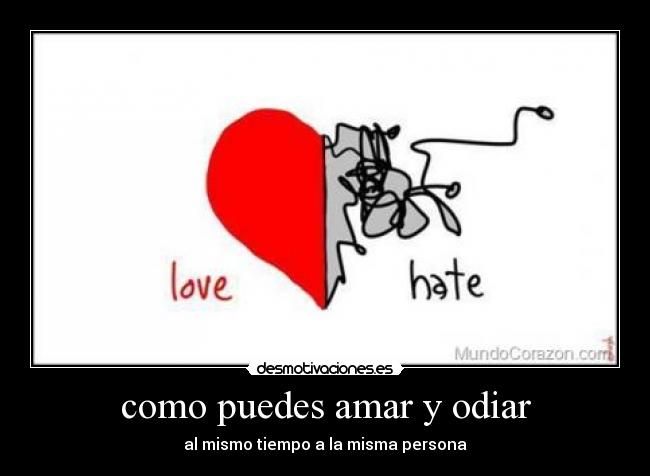 como puedes amar y odiar - 