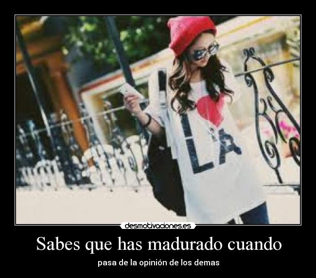 Sabes que has madurado cuando -