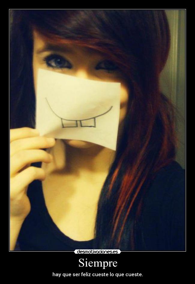 Siempre - hay que ser feliz cueste lo que cueste.