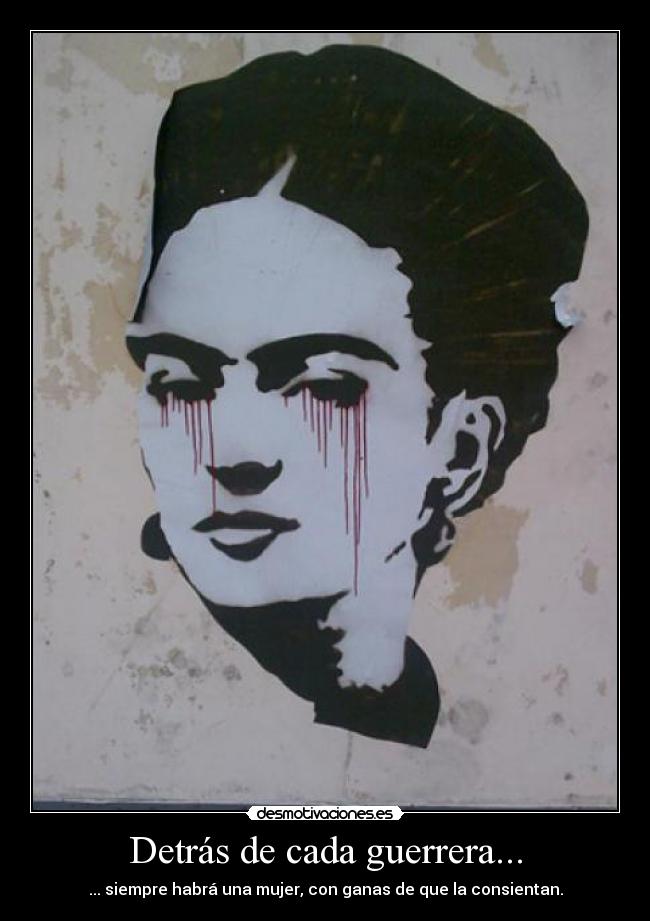 Detrás de cada guerrera... - ... siempre habrá una mujer, con ganas de que la consientan.