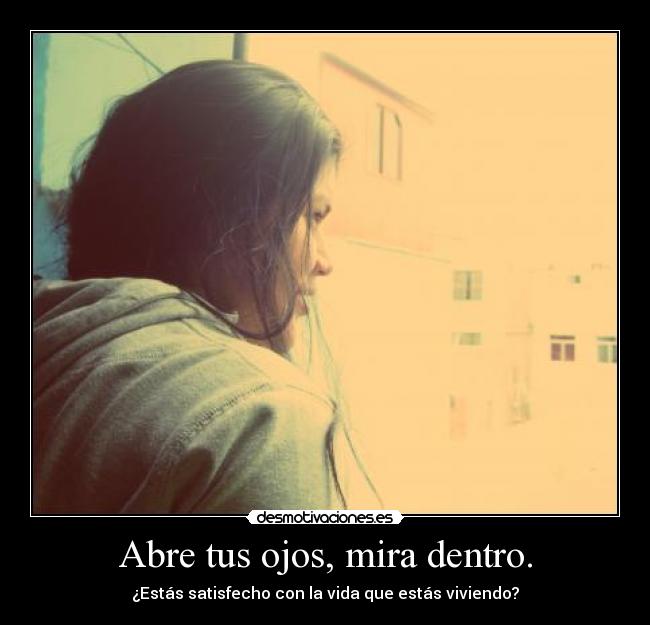Abre tus ojos, mira dentro. - 