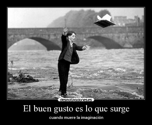 El buen gusto es lo que surge - cuando muere la imaginación