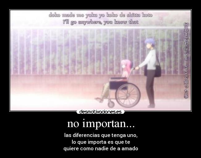 no importan... - las diferencias que tenga uno,
lo que importa es que te
quiere como nadie de a amado