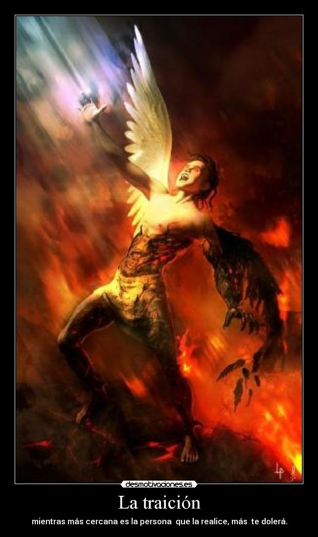 La traición - mientras más cercana es la persona  que la realice, más  te dolerá.