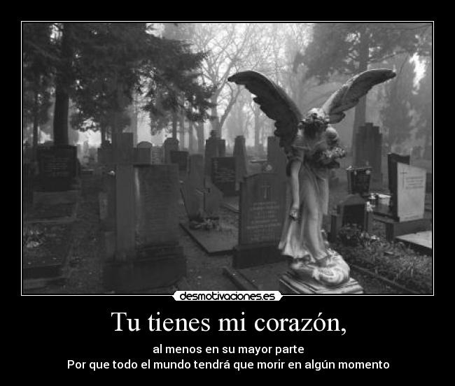 Tu tienes mi corazón, - al menos en su mayor parte
Por que todo el mundo tendrá que morir en algún momento