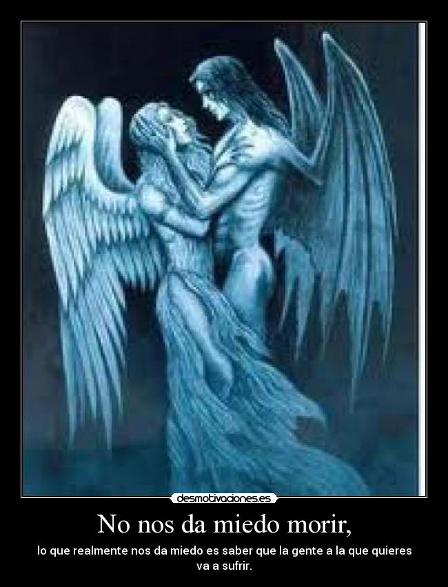 No nos da miedo morir, -