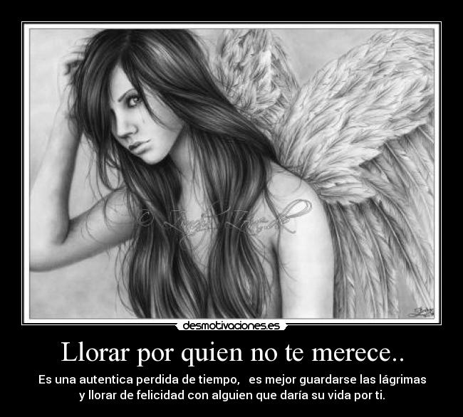 Llorar por quien no te merece.. -