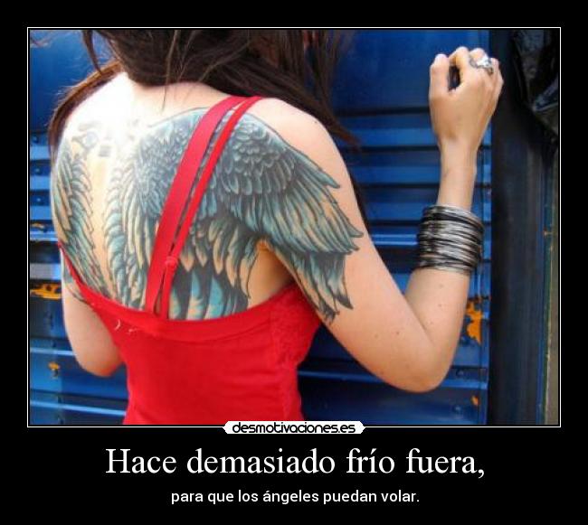 Hace demasiado frío fuera, -