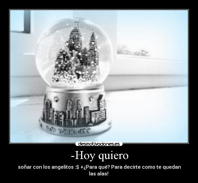 -Hoy quiero - soñar con los angelitos :$ +¿Para qué? Para decirte como te quedan las alas! ♥