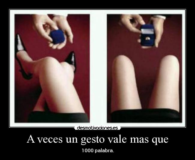 A veces un gesto vale mas que - 1000 palabra.