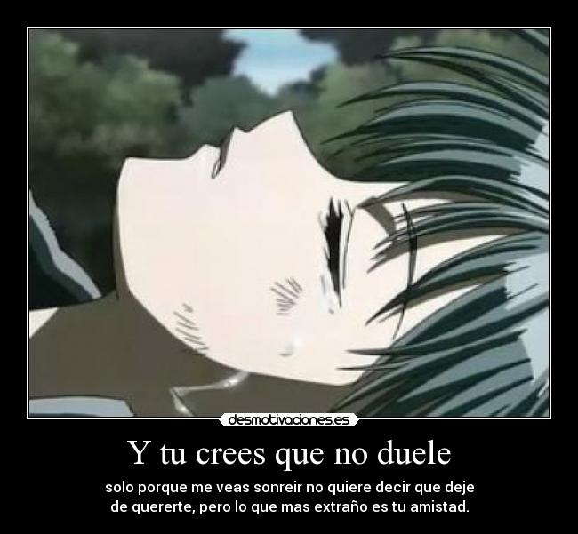 Y tu crees que no duele -