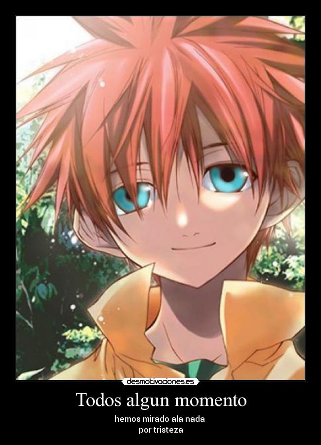 Todos algun momento - hemos mirado ala nada 
por tristeza
