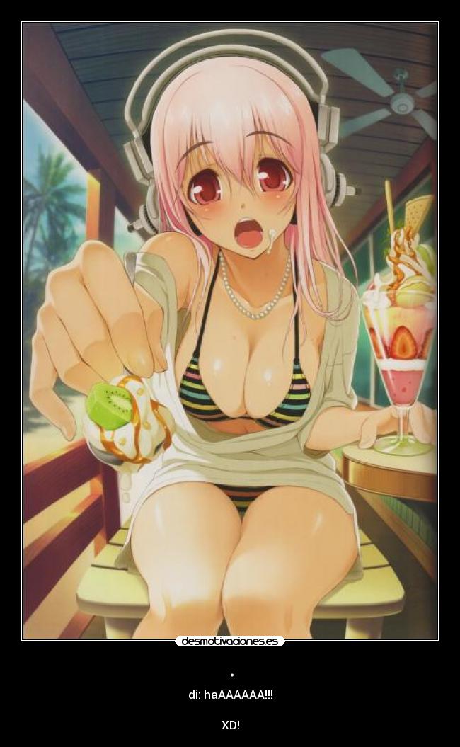 . - di: haAAAAAA!!!
XD!